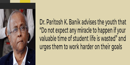 Dr Paritosh K Banik advises the youth that Do not expect any miracle to happen if your valuable time of student life is wasted and urges them to work harder on their goals